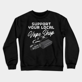 Support Your Local Vape Shop Crewneck Sweatshirt